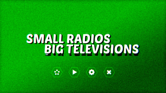 Small Radios Big Televisions